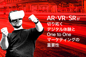 AR・VR・SRが切り拓くデジタル体験とOne to Oneマーケティングの重要性