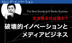 生き残るのは誰か？破壊的イノベーションとメディアビジネス 