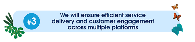 We will ensure efficient service delivery and customer engagement across multiple platforms